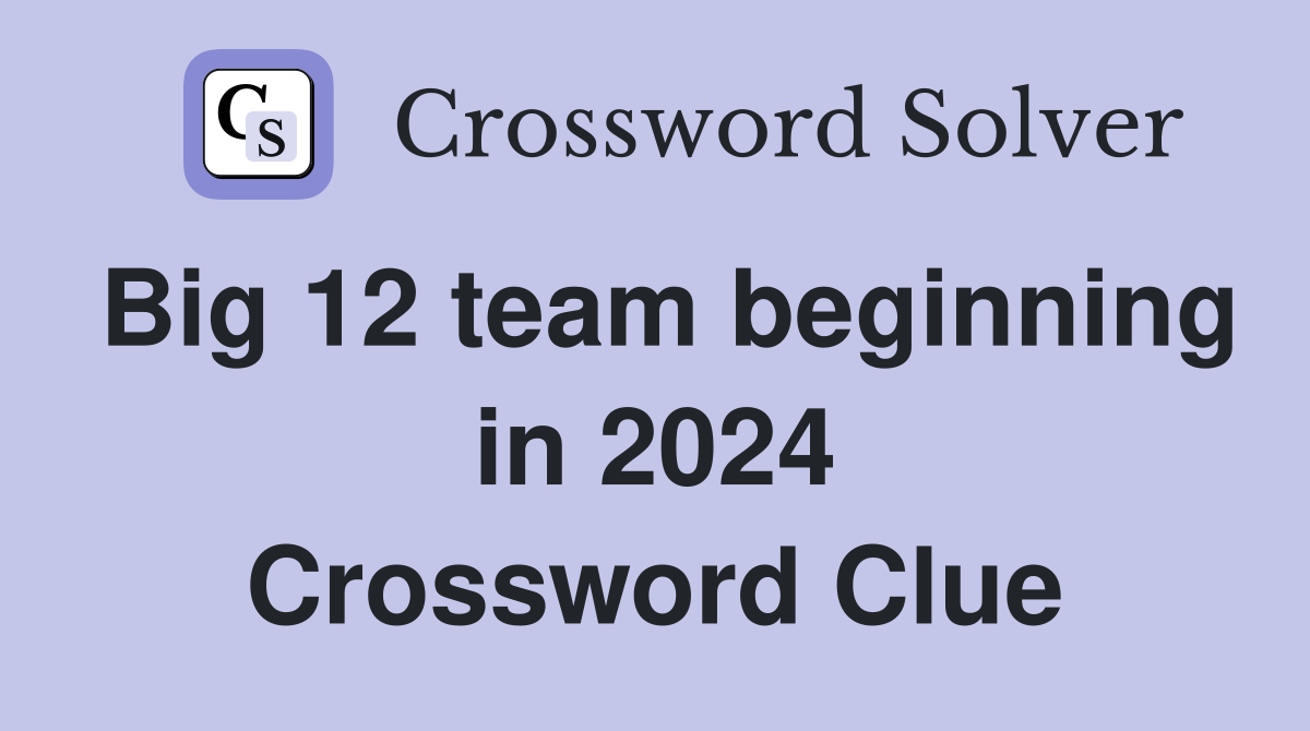 Big 12 team beginning in 2024 Crossword Clue Answers Crossword Solver